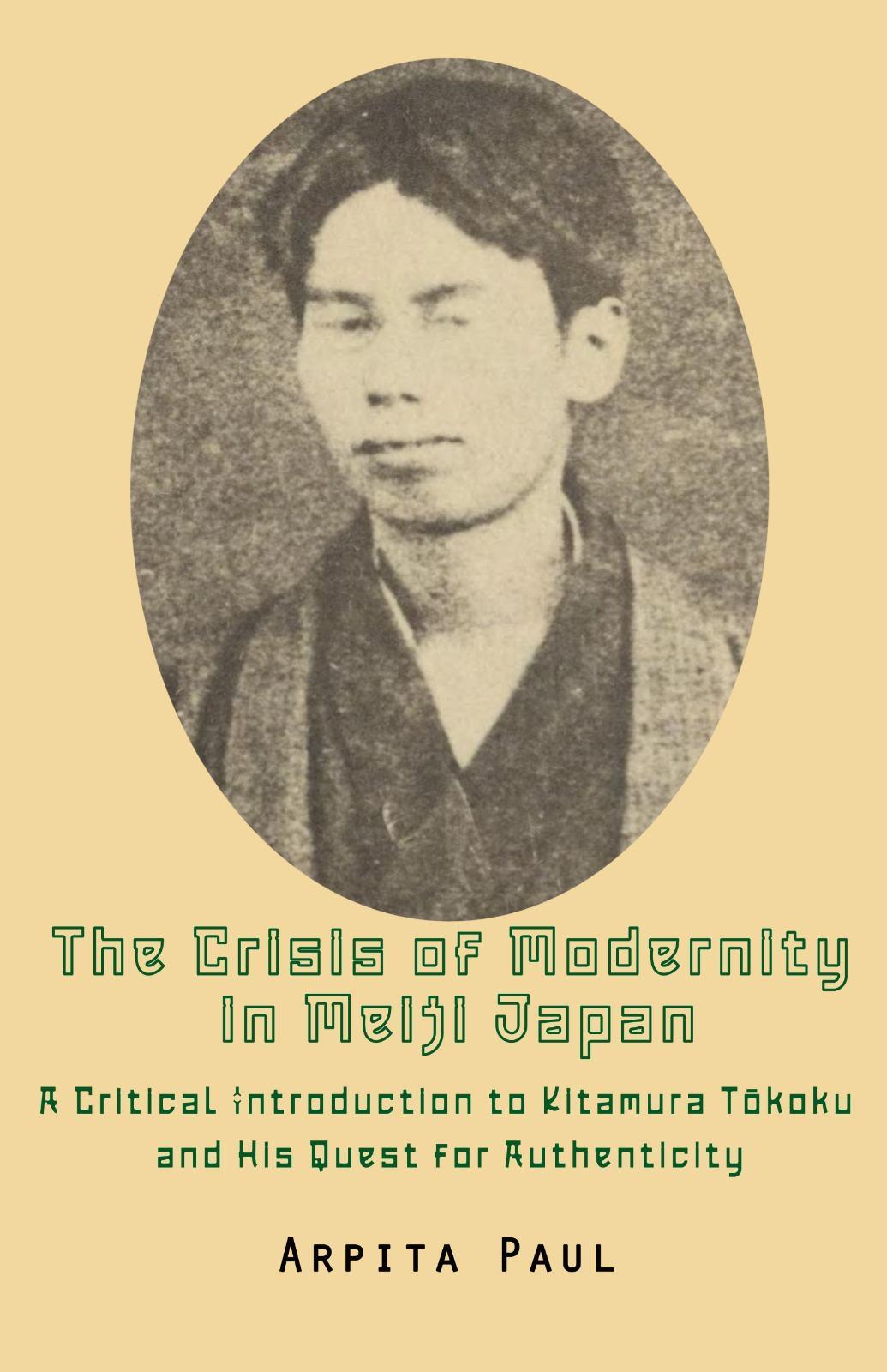 The Crisis of Modernity in Meiji Japan: A Critical Introduction to Kitamura Tōkoku and His Quest for Authenticity